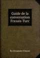 Guide de la conversation Fraзais-Turc, By Alexandre Timoni 