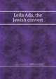 Leila Ada, the Jewish convert, By Osborn W. Trenery Heighway, Presbyterian Church in the U.S.A. (Old School). Board of Publication 