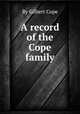 A record of the Cope family, By Gilbert Cope 