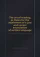 The art of reading, or, Rules for the attainment of a just and correct enunciation of written language, 