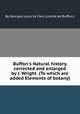 Buffon`s Natural history, corrected and enlarged by J. Wright. (To which are added Elements of botany)., By Georges Louis Le Clerc (comte de Buffon.) 
