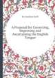 A Proposal for Correcting, Improving and Ascertaining the English Tongue, By Jonathan Swift 