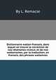 Dictionnaire wallon-franзais, dans lequel on trouve la correction de nos idiotismes vicieux, et de nos wallonismes, par la traduction, en franзais, des phrases wallonnes, By L. Remacle 