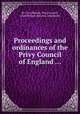 Proceedings and ordinances of the Privy Council of England ..., By Great Britain. Privy Council, Great Britain. Record Commission 