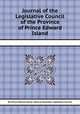Journal of the Legislative Council of the Province of Prince Edward Island, By Prince Edward Island. General Assembly. Legislative Council 