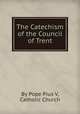 The Catechism of the Council of Trent, By Pope Pius V, Catholic Church 