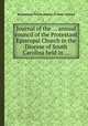 Journal of the ... annual council of the Protestant Episcopal Church in the Diocese of South Carolina held in ..., By Episcopal Church. Diocese of South Carolina 