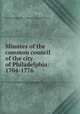 Minutes of the common council of the city of Philadelphia: 1704-1776, By Philadelphia (Pa.) Councils. Common Council 