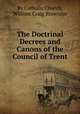 The Doctrinal Decrees and Canons of the Council of Trent, By Catholic Church, William Craig Brownlee 