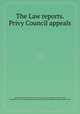 The Law reports. Privy Council appeals, By Edmund F. Moore, Great Britain. Privy Council. Judicial Committee, Herbert Cowell, Incorporated Council of Law Reporting for England and Wales, Great Britain. Parliament. House of Lords 