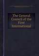 The General Council of the First International, By International Workingmen's Association (1864-1876). General Council, Institut marksizma-leninizma (Moscow, Russia) 