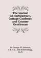 The Journal of Horticulture, Cottage Gardener, and Country Gentleman, By George W. Johnson, F.R.H.S., and Robert Hogg, LL.D. 