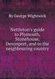 Nettleton`s guide to Plymouth, Stonehouse, Devonport, and to the neighbouring country, By George Wightwick 