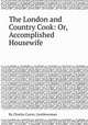 The London and Country Cook: Or, Accomplished Housewife, By Charles Carter, Gentlewoman 