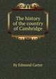 The history of the country of Cambridge, By Edmund Carter 
