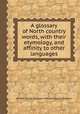 A glossary of North country words, with their etymology, and affinity to other languages, By John Trotter Brockett, William Edward Brockett 