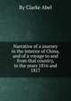 Narrative of a journey in the interior of China, and of a voyage to and from that country, in the years 1816 and 1817, By Clarke Abel 