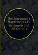 The Sportsman`s Magazine of Life in London and the Country, 