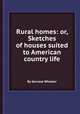 Rural homes: or, Sketches of houses suited to American country life, By Gervase Wheeler 