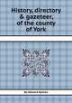 History, directory & gazeteer, of the county of York, By Edward Baines 