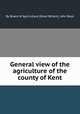 General view of the agriculture of the county of Kent, By Board of Agriculture (Great Britain), John Boys 