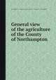 General view of the agriculture of the County of Northampton, By William Pitt, James Donaldson, Board of Agriculture (Great Britain) 