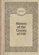 History of the County of Fife, By John M. Leighton, James Stewart 