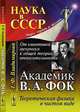 От квантовой механики к общей теории относительности. Академик В. А. Фок. Теоретическая физика в чистом виде, Л. Ф. Владимирова 