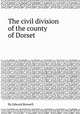 The civil division of the county of Dorset, By Edward Boswell 