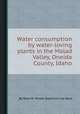 Water consumption by water-loving plants in the Malad Valley, Oneida County, Idaho, By Reed W. Mower, Raymond Lee Nace 