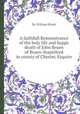 A faithfull Remonstrance of the holy life and happy death of John Bruen of Bruen-Stapelford in county of Chester, Esquire, By William Hinde 