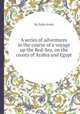 A series of adventures in the course of a voyage up the Red-Sea, on the coasts of Arabia and Egypt, By Eyles Irwin 