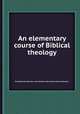 An elementary course of Biblical theology, By Gottlob Christian Storr, Karl Christian Flatt, Samuel Simon Schmucker 