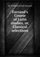 Farrand`s Course of Latin studies, or, Classical selections, By William Powell Farrand 