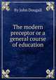 The modern preceptor or a general course of education, By John Dougall 