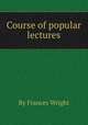 Course of popular lectures, By Frances Wright 