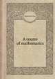 A course of mathematics, By Jonathan Cape 
