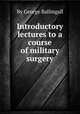 Introductory lectures to a course of military surgery, By George Ballingall 