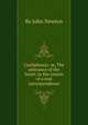 Cardiphonia: or, The utterance of the heart; in the course of a real correspondence, By John Newton 