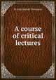 A course of critical lectures, By John Samuel Thompson 