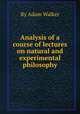 Analysis of a course of lectures on natural and experimental philosophy, By Adam Walker 