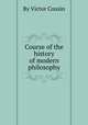 Course of the history of modern philosophy, By Victor Cousin 