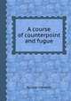 A course of counterpoint and fugue, By Luigi Cherubini 