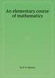 An elementary course of mathematics, By H. D. Harness 