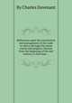 Reflections upon the constitution and management of the trade to Africa, through the whole course and progress, thereof, from the beginning of the last century, to this time ..., By Charles Davenant 