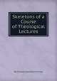 Skeletons of a Course of Theological Lectures, By Charles Grandison Finney 