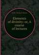 Elements of divinity: or, A course of lectures, By Rev. Thomas N. Ralston 