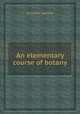An elementary course of botany, By Arthur Henfrey 
