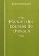 Manuel des courses de chevaux, By Ernest Parent 