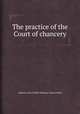 The practice of the Court of chancery, edited by John Griffith Williams, Wilmot Parker 